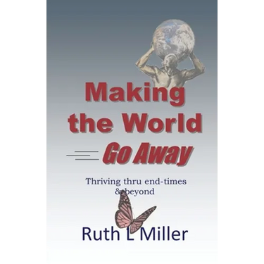Making the World Go Away: Thriving thru end-times & beyond
