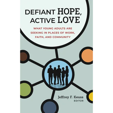 Defiant Hope, Active Love: What Young Adults Are Seeking in Places of Work, Faith, and Community