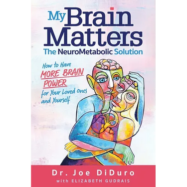 My Brain Matters: The NeuroMetabolic Solution - How to Have More Brain Power for Your Loved Ones and Yourself