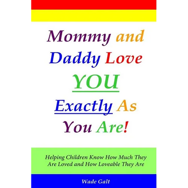 Mommy and Daddy Love You Exactly as You Are!: Helping Children Know How Much They Are Loved and How Loveable They Are