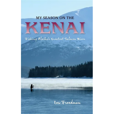 My Season on the Kenai: Fishing Alaska's Greatest Salmon River