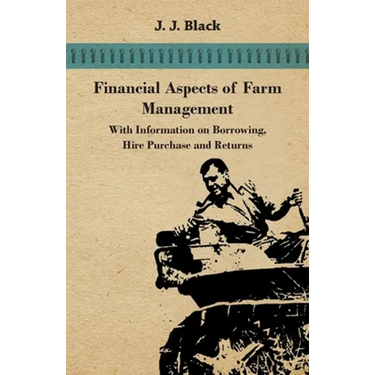Financial Aspects of Farm Management - With Information on Borrowing, Hire Purchase and Returns