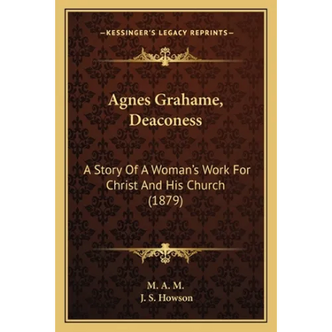 Agnes Grahame, Deaconess: A Story Of A Woman's Work For Christ And His Church (1879)