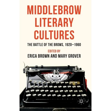 Middlebrow Literary Cultures: The Battle of the Brows, 1920-1960