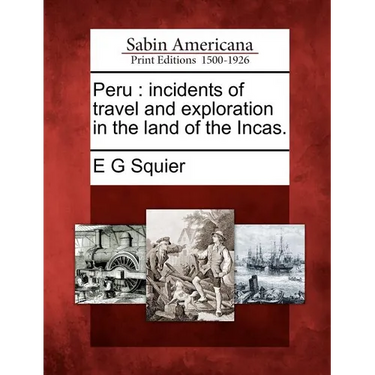 Peru: incidents of travel and exploration in the land of the Incas.