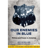 Our Enemies in Blue: Police and Power in America