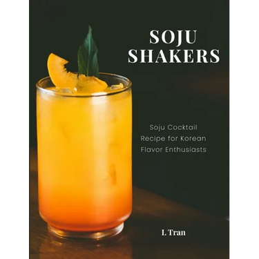 Soju Shakers: 35 Korean-Inspired Cocktail Recipes: Crafting Soju Cocktails with Authentic Korean Flavors for Enthusiasts