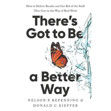There's Got to Be a Better Way: How to Deliver Results and Get Rid of the Stuff That Gets in the Way of Real Work