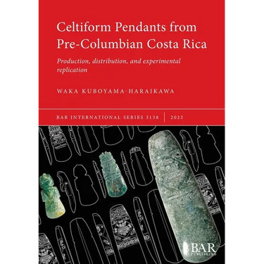 Celtiform Pendants from Pre-Columbian Costa Rica: Production, distribution, and experimental replication