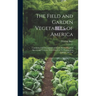 The Field and Garden Vegetables of America: Containing Full Descriptions of Nearly Eleven Hundred Species and Varieties; With Directions for Propagati