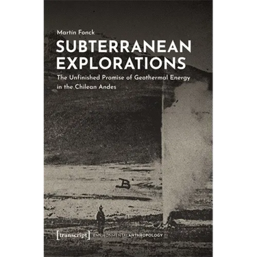 Subterranean Explorations: The Unfinished Promise of Geothermal Energy in the Chilean Andes
