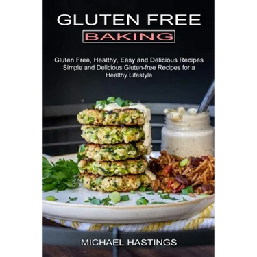 Gluten Free Baking: Gluten Free, Healthy, Easy and Delicious Recipes (Simple and Delicious Gluten-free Recipes for a Healthy Lifestyle)