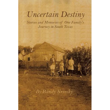 Uncertain Destiny: Stories and Memories of One Family's Journey in South Texas