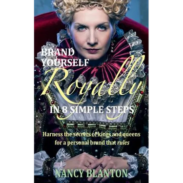 Brand Yourself Royally in 8 Simple Steps: Harness the secrets of kings and queens for a personal brand that rules