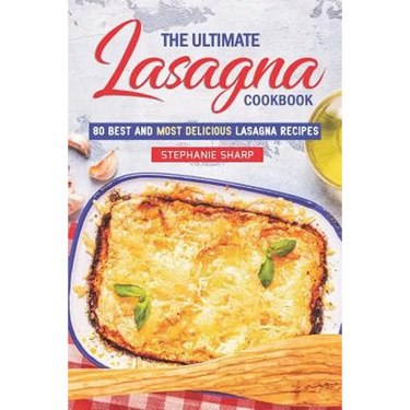 The Ultimate Lasagna Cookbook!: 80 Best and Most Delicious Lasagna Recipes