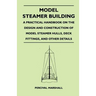 Model Steamer Building - A Practical Handbook on the Design and Construction of Model Steamer Hulls, Deck Fittings, and Other Details