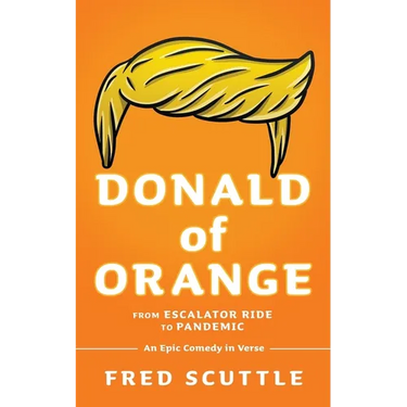 Donald of Orange: From Escalator Ride to Pandemic - An Epic Comedy in Verse