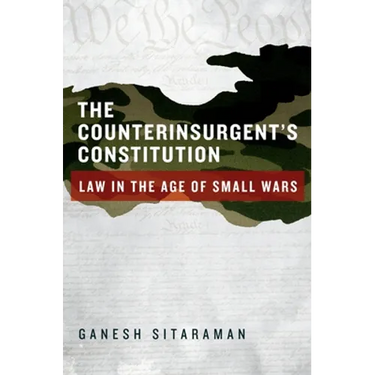 Counterinsurgent's Constitution: Law in the Age of Small Wars