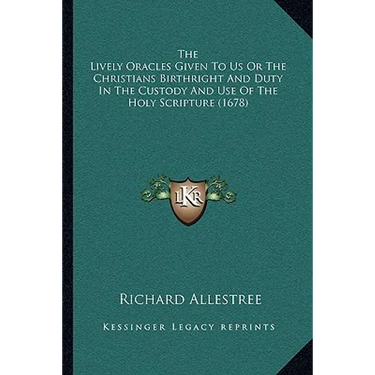 The Lively Oracles Given To Us Or The Christians Birthright And Duty In The Custody And Use Of The Holy Scripture (1678)