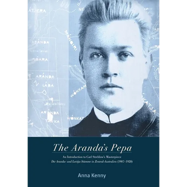 The Aranda's Pepa: An introduction to Carl Strehlow's Masterpiece Die Aranda- und Loritja-Stämme in Zentral-Australien (1907-1920)