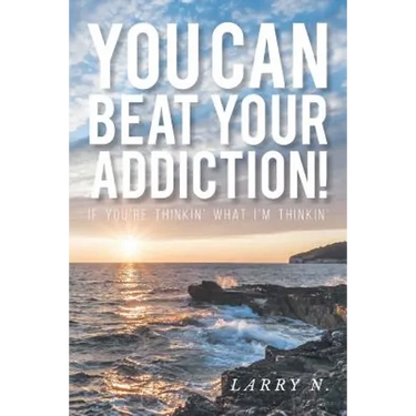 You CAN Beat Your Addiction!: If You're Thinkin' What I'm Thinkin'