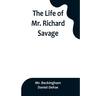 The Life of Mr. Richard Savage: Who was Condemn'd with Mr. James Gregory, the last Sessions at the Old Baily, for the Murder of Mr. James Sinclair, at
