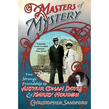 Masters of Mystery: The Strange Friendship of Arthur Conan Doyle and Harry Houdini