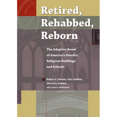 Retired, Rehabbed, Reborn: The Adaptive Reuse of America's Derelict Religious Buildings and Schools
