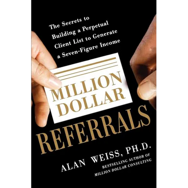 Million Dollar Referrals: The Secrets to Building a Perpetual Client List to Generate a Seven-Figure Income