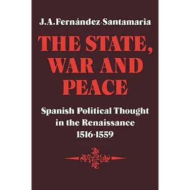 The State, War and Peace: Spanish Political Thought in the Renaissance 1516 1559