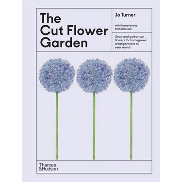 The Cut Flower Garden: Grow and Gather Cut Flowers for Homegrown Arrangements All Year Round