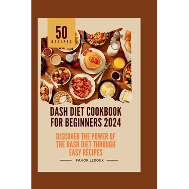 Dash Diet Cookbook for Beginners 2024: Discover the Power of the Dash Diet Through Easy Recipes