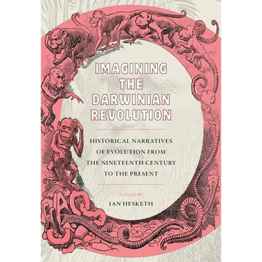 Imagining the Darwinian Revolution: Historical Narratives of Evolution from the Nineteenth Century to the Present