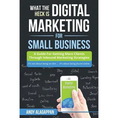 What The Heck Is Digital Marketing For Small Business: A Guide For Getting More: A Guide For Getting More Clients Through Digital Inbound Marketing St