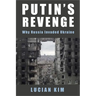 Putin's Revenge: Why Russia Invaded Ukraine