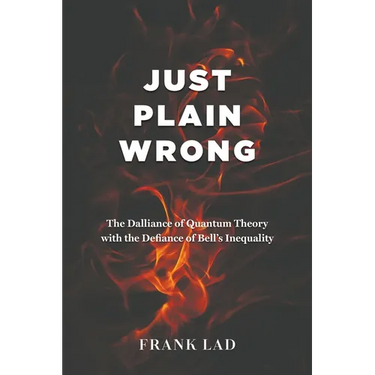 Just Plain Wrong: The Dalliance of Quantum Theory with the Defiance of Bell's Inequality
