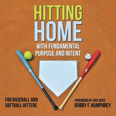 Hitting Home: With Fundamental Purpose and Intent for Baseball and Softball Hitters