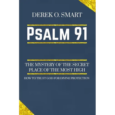 Psalm 91: The Mystery of the Secret Place of the most high: How to trust God for his protection