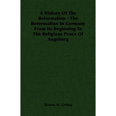 A History Of The Reformation - The Reformation In Germany From Its Beginning To The Religious Peace Of Augsburg