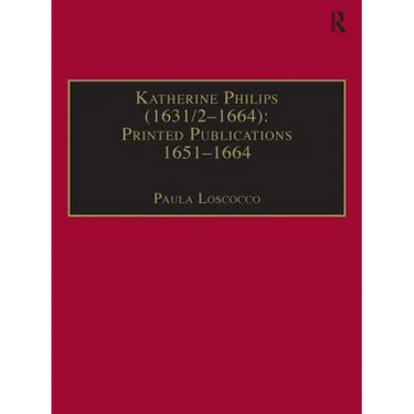 Katherine Philips (1631/2-1664): Printed Publications 1651-1664: Printed Writings 1641-1700: Series II, Part Three, Volume 1