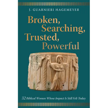 Broken, Searching, Trusted, Powerful: 32 Biblical Women Whose Impact Is Still Felt Today