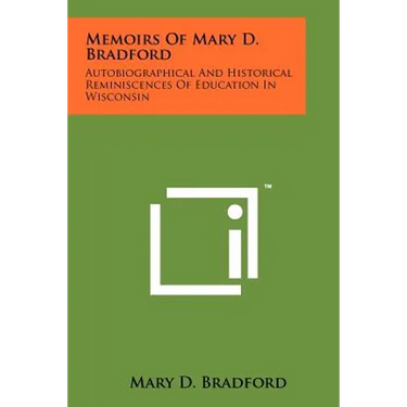Memoirs of Mary D. Bradford: Autobiographical and Historical Reminiscences of Education in Wisconsin