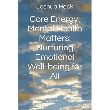 Core Energy: Mental Health Matters: Nurturing Emotional Well-being for All