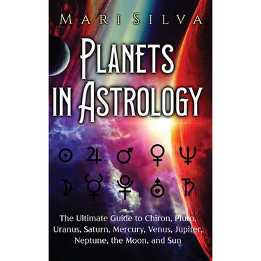 Planets in Astrology: The Ultimate Guide to Chiron, Pluto, Uranus, Saturn, Mercury, Venus, Jupiter, Neptune, the Moon, and Sun