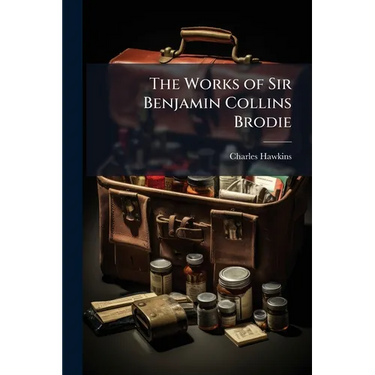 The Works of Sir Benjamin Collins Brodie: With an Autobiography