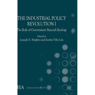 The Industrial Policy Revolution I: The Role of Government Beyond Ideology