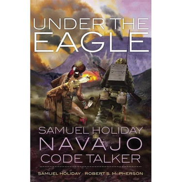 Under the Eagle: Samuel Holiday, Navajo Code Talker