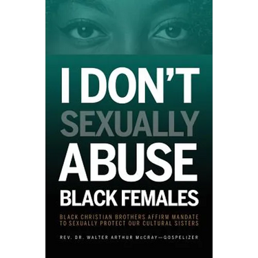 I Don't Sexually Abuse Black Females: Black Christian Brothers Affirm Mandate to Sexually Protect Our Cultural Sisters