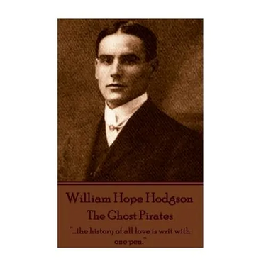 William Hope Hodgson - The Ghost Pirates: "...the history of all love is writ with one pen."