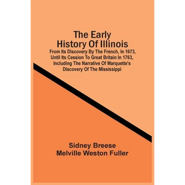 The Early History Of Illinois: From Its Discovery By The French, In 1673, Until Its Cession To Great Britain In 1763, Including The Narrative Of Marq